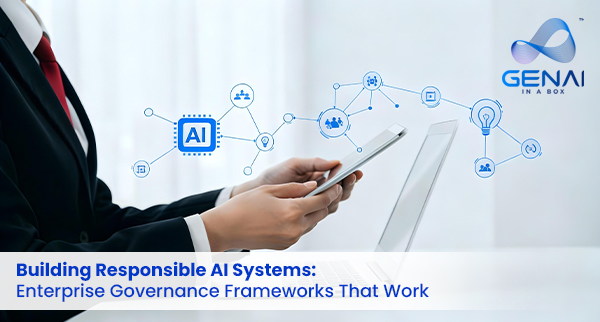 Building Responsible AI Systems: Enterprise Governance Frameworks That Work
